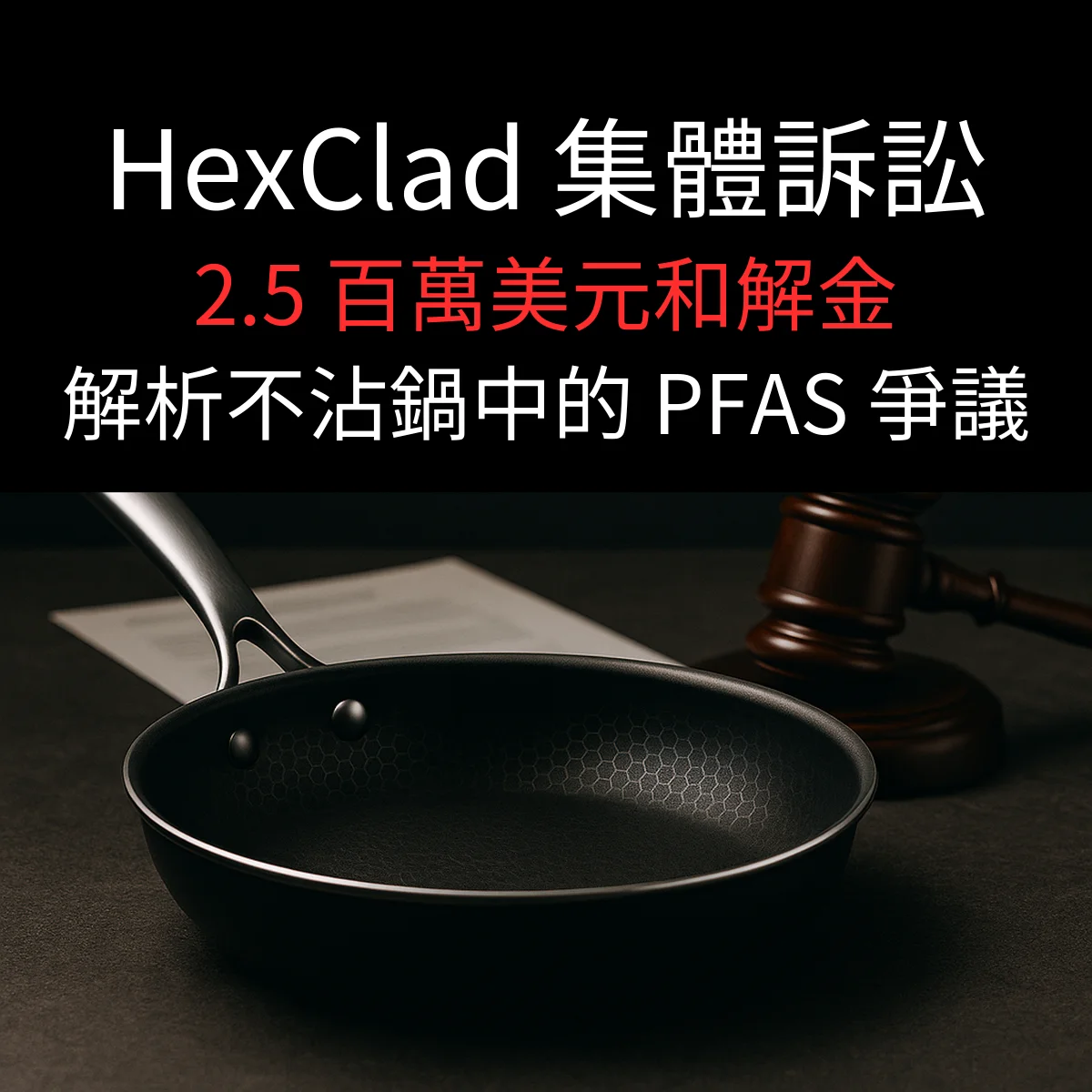 HexClad 集體訴訟封面圖，顯示不沾鍋與法庭木槌，文字標題：HexClad 集體訴訟 2.5 百萬美元和解金，解析不沾鍋中的 PFAS 爭議。